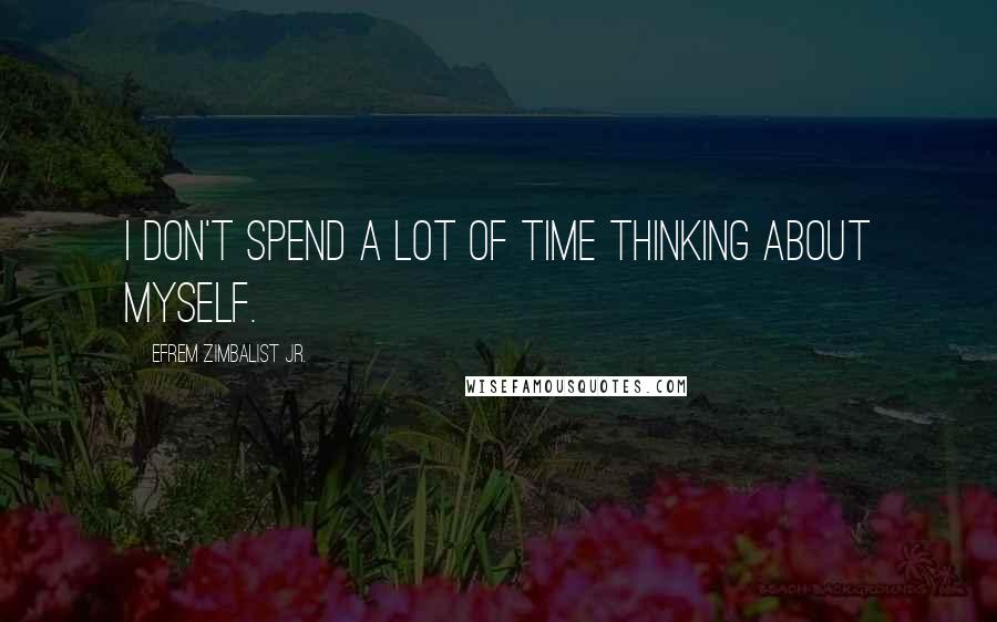 Efrem Zimbalist Jr. Quotes: I don't spend a lot of time thinking about myself.