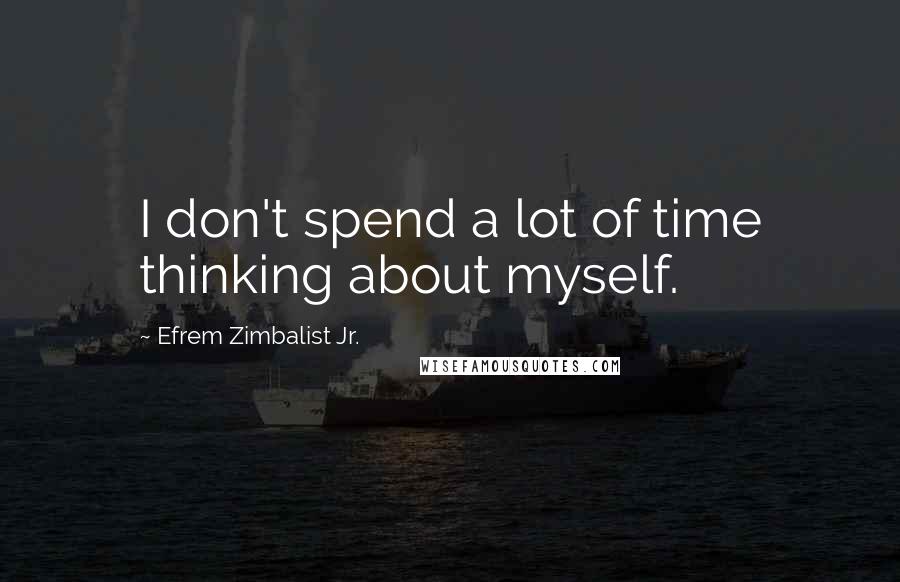 Efrem Zimbalist Jr. Quotes: I don't spend a lot of time thinking about myself.