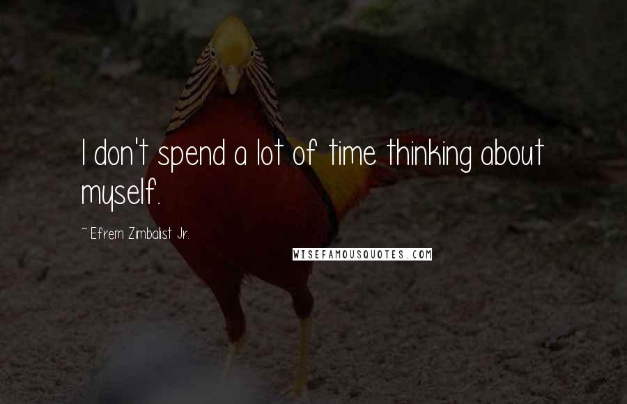 Efrem Zimbalist Jr. Quotes: I don't spend a lot of time thinking about myself.
