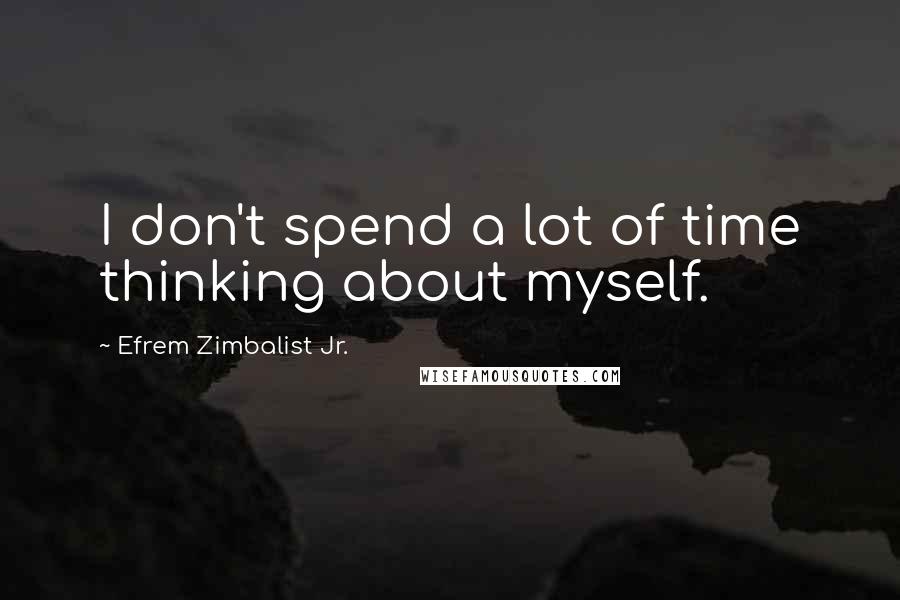 Efrem Zimbalist Jr. Quotes: I don't spend a lot of time thinking about myself.