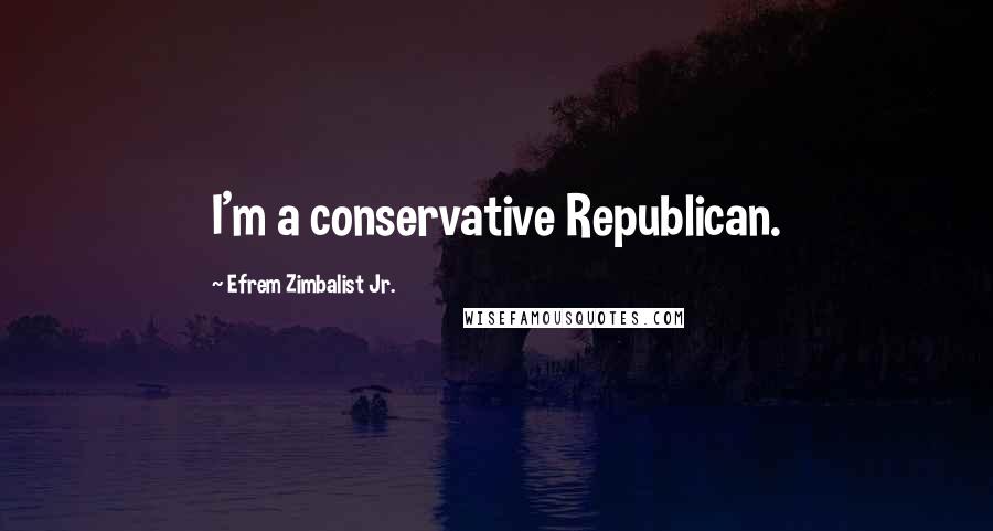 Efrem Zimbalist Jr. Quotes: I'm a conservative Republican.