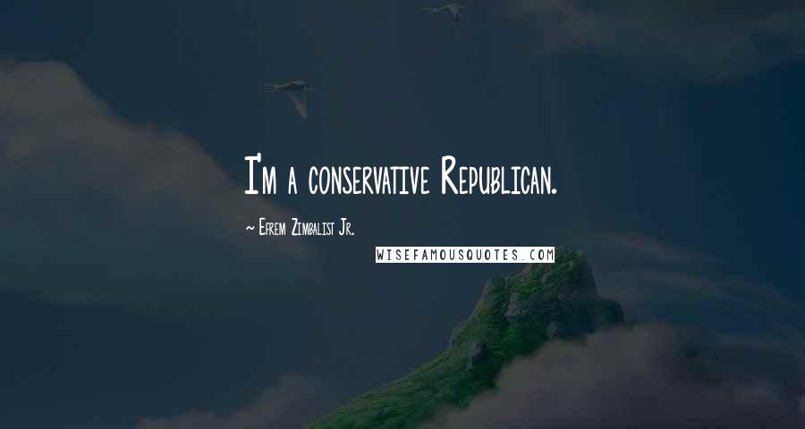 Efrem Zimbalist Jr. Quotes: I'm a conservative Republican.