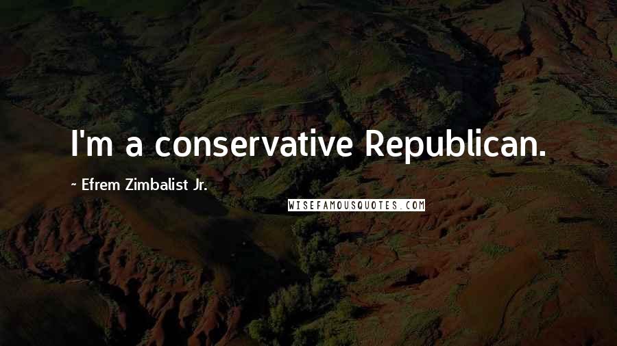 Efrem Zimbalist Jr. Quotes: I'm a conservative Republican.