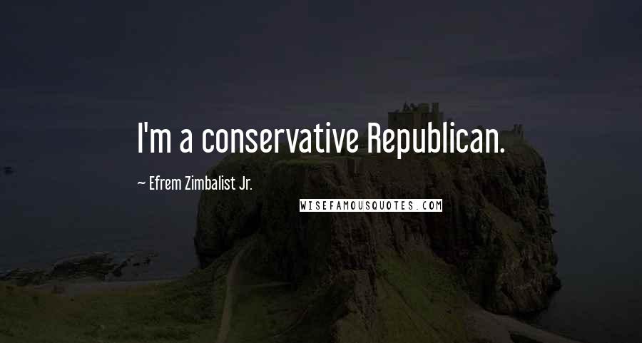 Efrem Zimbalist Jr. Quotes: I'm a conservative Republican.