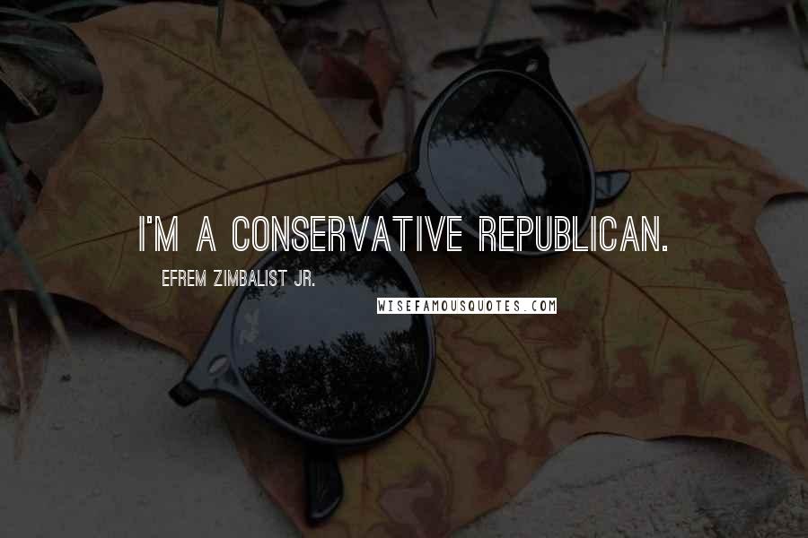 Efrem Zimbalist Jr. Quotes: I'm a conservative Republican.