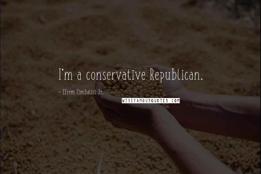 Efrem Zimbalist Jr. Quotes: I'm a conservative Republican.