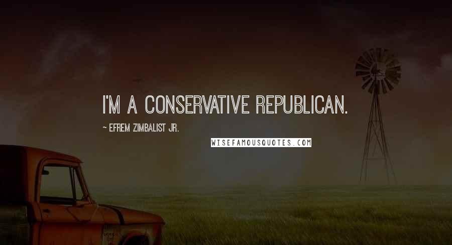 Efrem Zimbalist Jr. Quotes: I'm a conservative Republican.