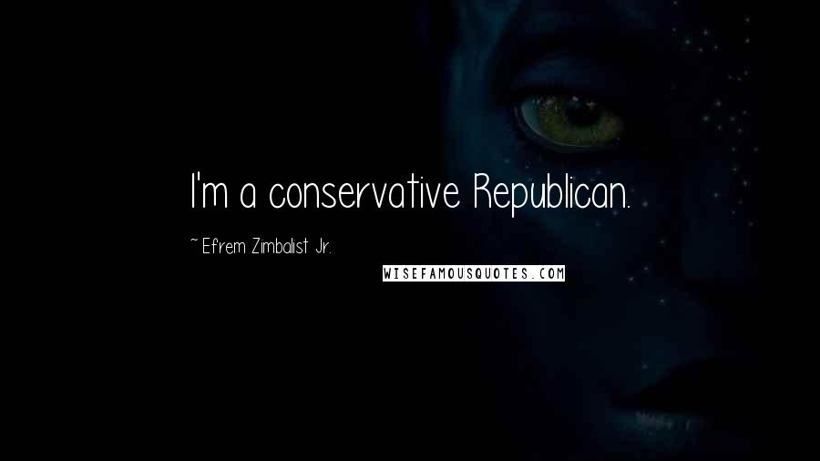 Efrem Zimbalist Jr. Quotes: I'm a conservative Republican.