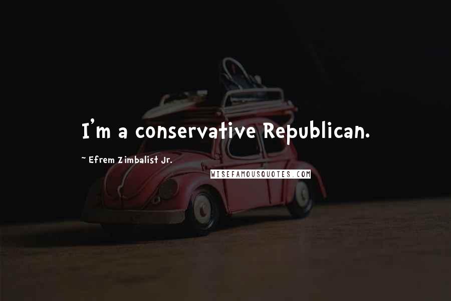 Efrem Zimbalist Jr. Quotes: I'm a conservative Republican.