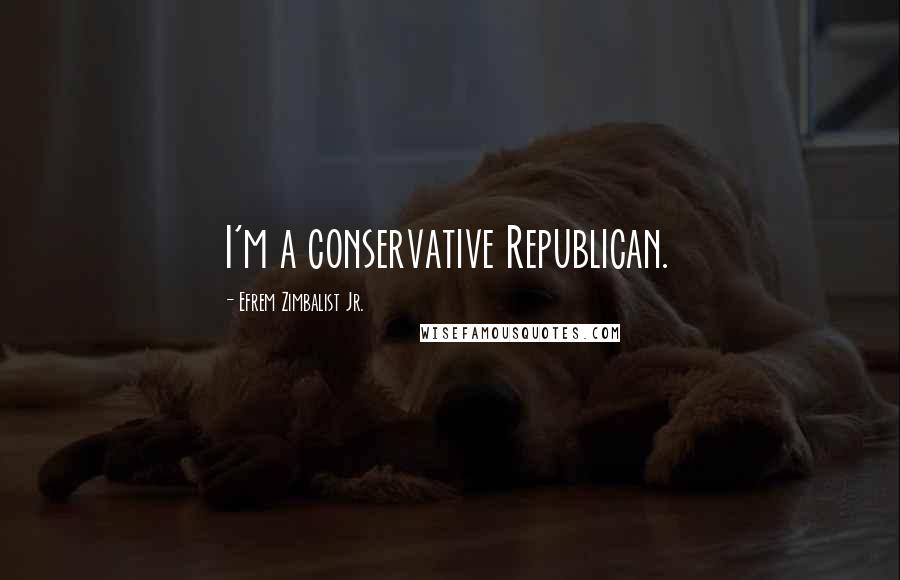 Efrem Zimbalist Jr. Quotes: I'm a conservative Republican.