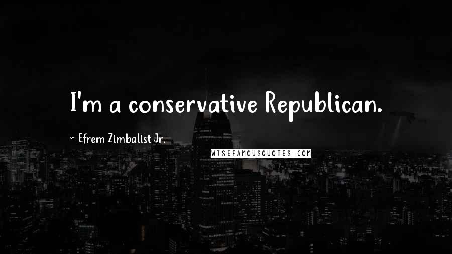 Efrem Zimbalist Jr. Quotes: I'm a conservative Republican.