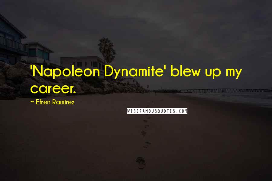 Efren Ramirez Quotes: 'Napoleon Dynamite' blew up my career.