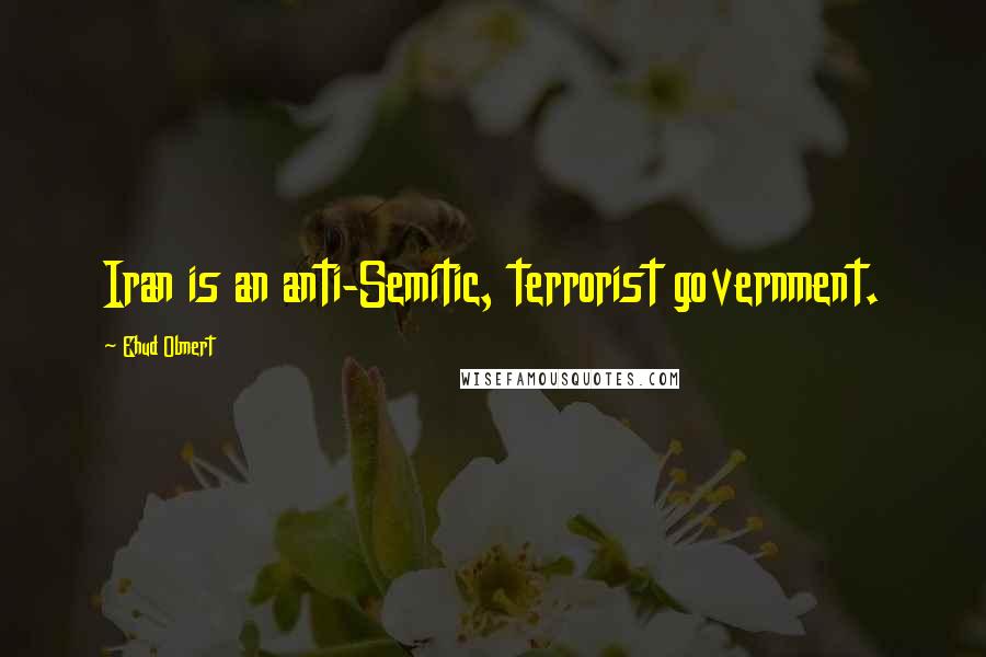 Ehud Olmert Quotes: Iran is an anti-Semitic, terrorist government.