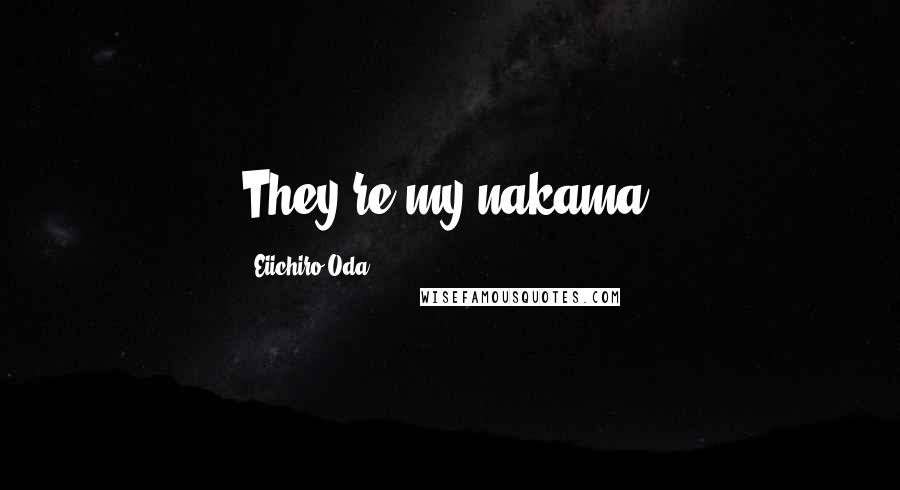 Eiichiro Oda Quotes: They're my nakama.