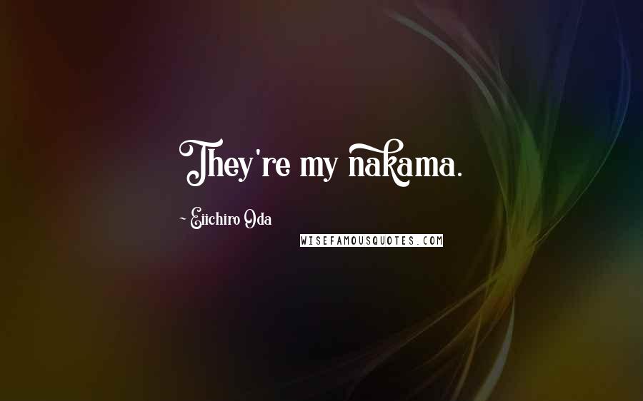 Eiichiro Oda Quotes: They're my nakama.