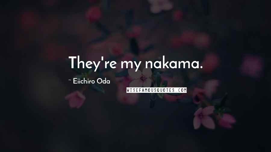 Eiichiro Oda Quotes: They're my nakama.