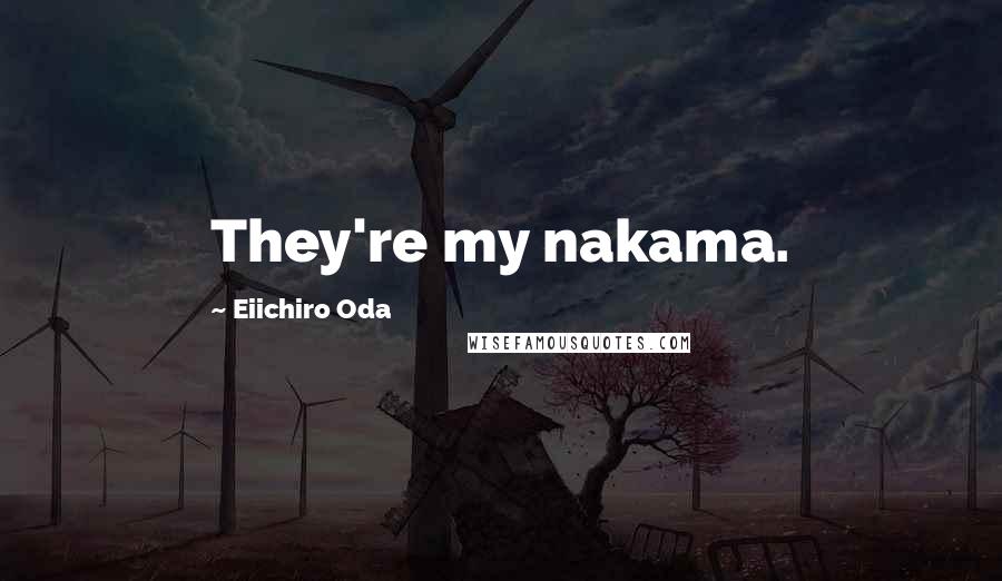 Eiichiro Oda Quotes: They're my nakama.