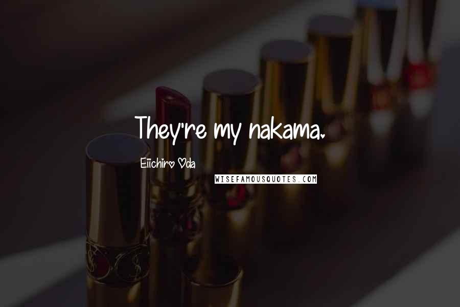 Eiichiro Oda Quotes: They're my nakama.