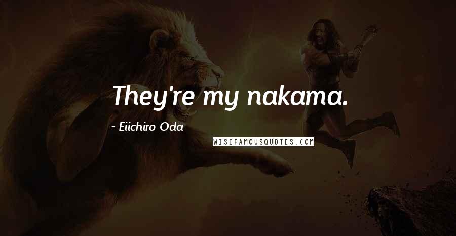 Eiichiro Oda Quotes: They're my nakama.