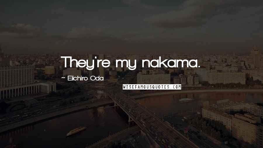 Eiichiro Oda Quotes: They're my nakama.