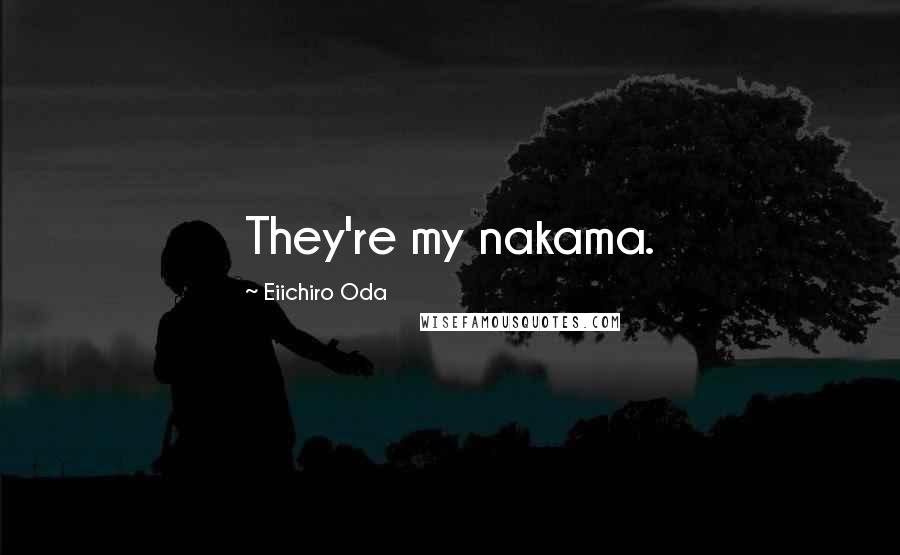 Eiichiro Oda Quotes: They're my nakama.
