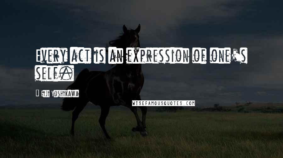 Eiji Yoshikawa Quotes: Every act is an expression of one's self.