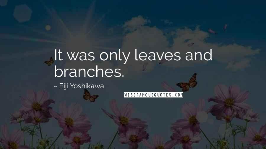 Eiji Yoshikawa Quotes: It was only leaves and branches.