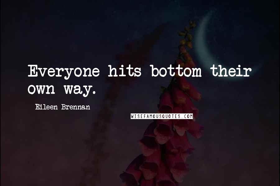 Eileen Brennan Quotes: Everyone hits bottom their own way.