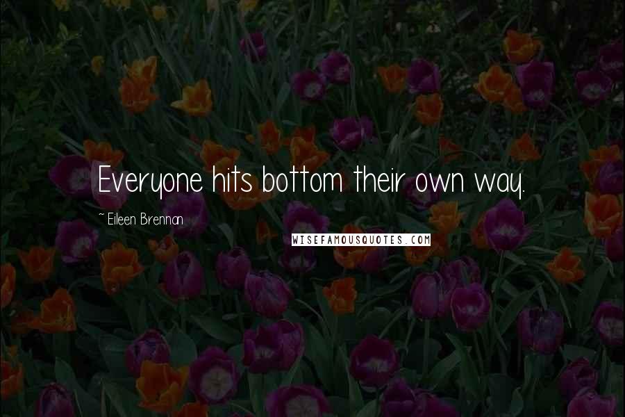 Eileen Brennan Quotes: Everyone hits bottom their own way.