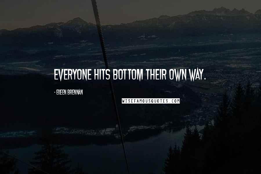 Eileen Brennan Quotes: Everyone hits bottom their own way.