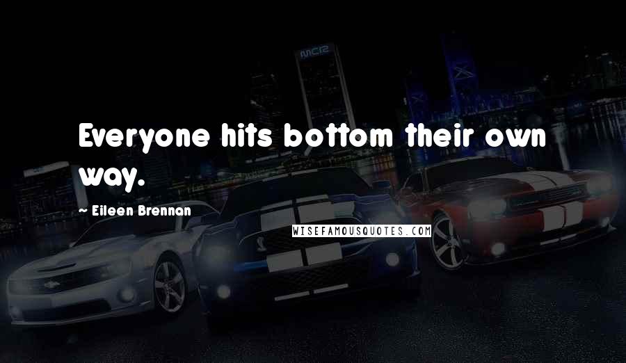 Eileen Brennan Quotes: Everyone hits bottom their own way.