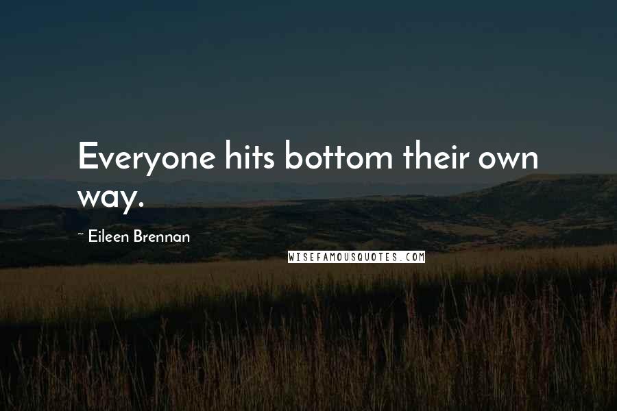 Eileen Brennan Quotes: Everyone hits bottom their own way.