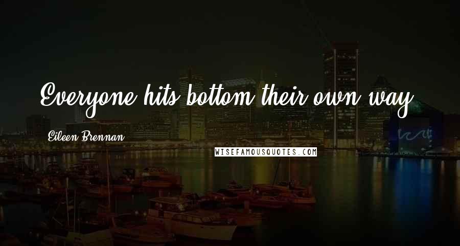 Eileen Brennan Quotes: Everyone hits bottom their own way.