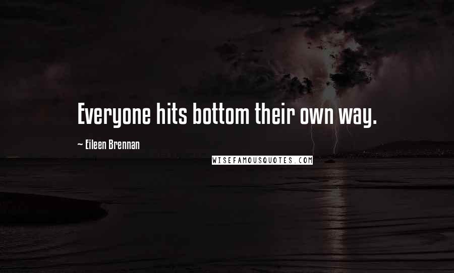 Eileen Brennan Quotes: Everyone hits bottom their own way.