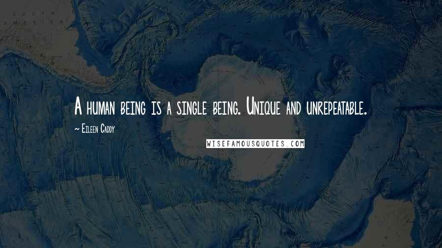 Eileen Caddy Quotes: A human being is a single being. Unique and unrepeatable.