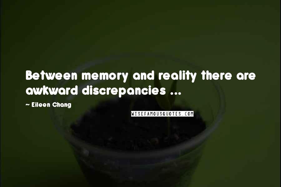 Eileen Chang Quotes: Between memory and reality there are awkward discrepancies ...