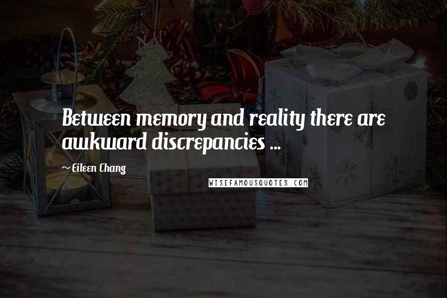 Eileen Chang Quotes: Between memory and reality there are awkward discrepancies ...