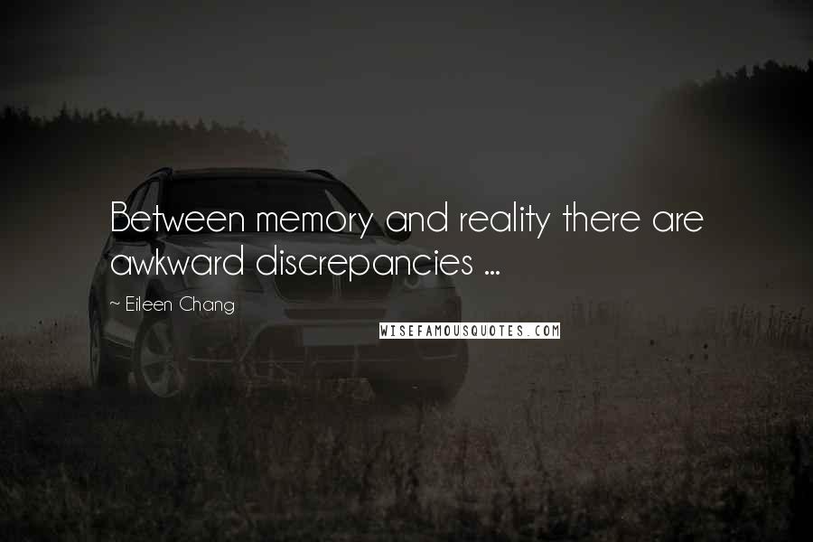 Eileen Chang Quotes: Between memory and reality there are awkward discrepancies ...