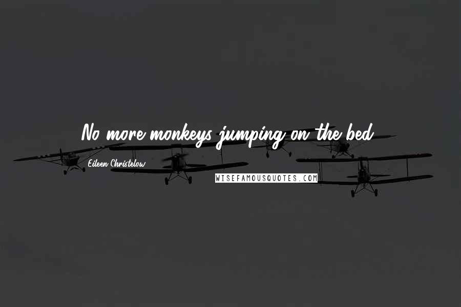 Eileen Christelow Quotes: No more monkeys jumping on the bed!