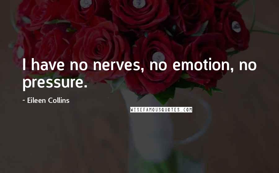 Eileen Collins Quotes: I have no nerves, no emotion, no pressure.