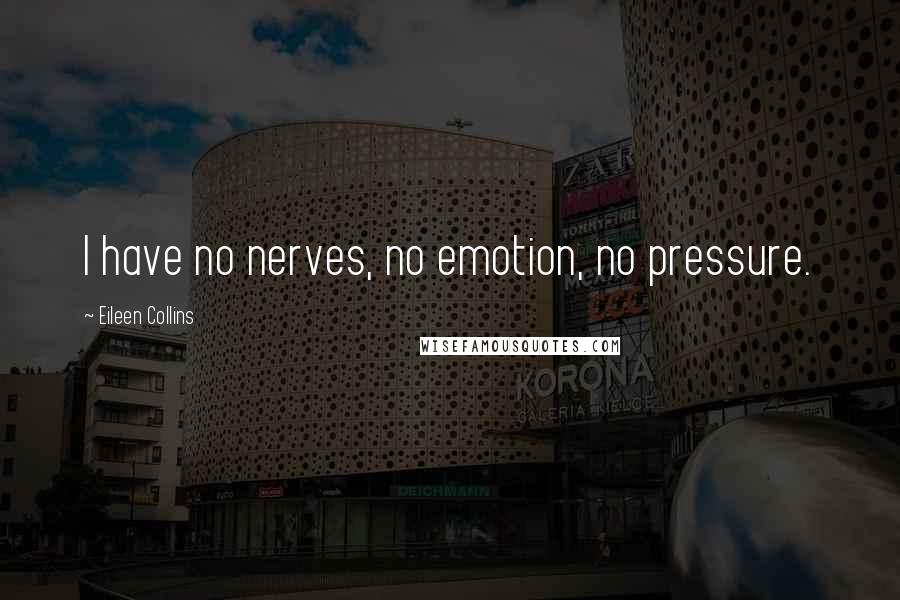 Eileen Collins Quotes: I have no nerves, no emotion, no pressure.