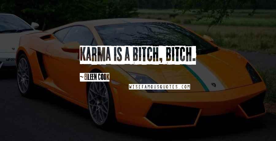 Eileen Cook Quotes: Karma is a bitch, bitch.