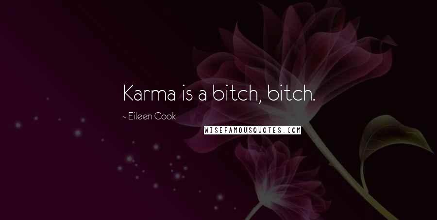 Eileen Cook Quotes: Karma is a bitch, bitch.