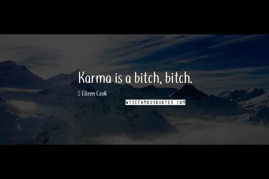 Eileen Cook Quotes: Karma is a bitch, bitch.