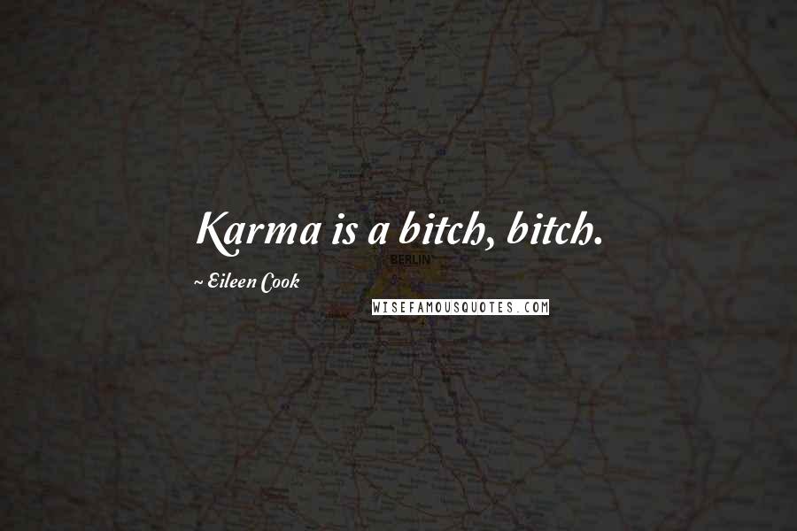 Eileen Cook Quotes: Karma is a bitch, bitch.