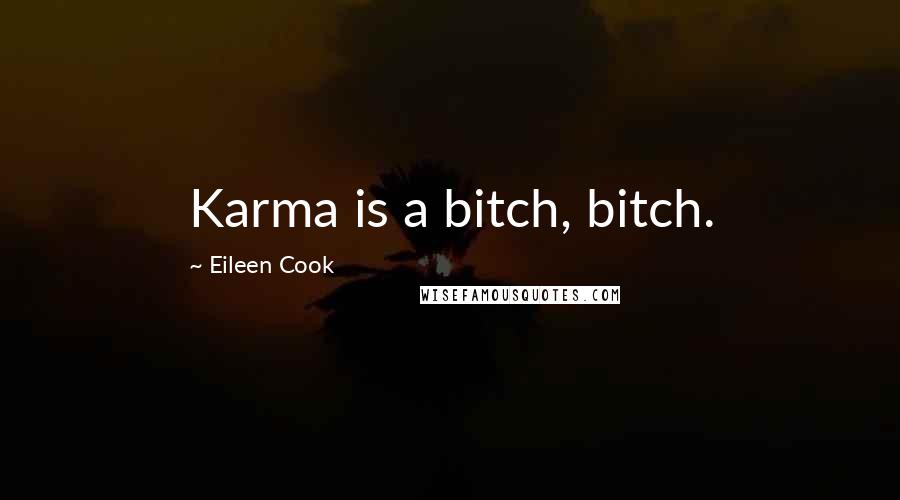 Eileen Cook Quotes: Karma is a bitch, bitch.