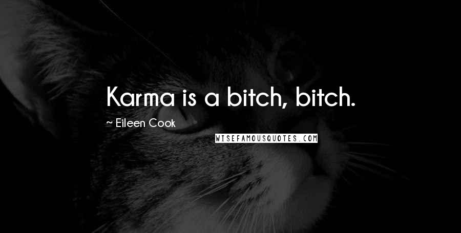 Eileen Cook Quotes: Karma is a bitch, bitch.