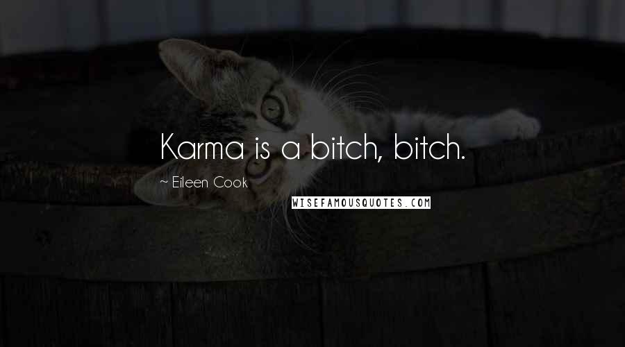 Eileen Cook Quotes: Karma is a bitch, bitch.