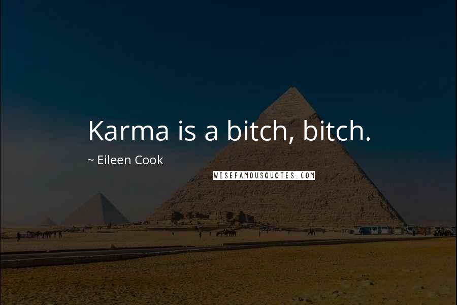 Eileen Cook Quotes: Karma is a bitch, bitch.