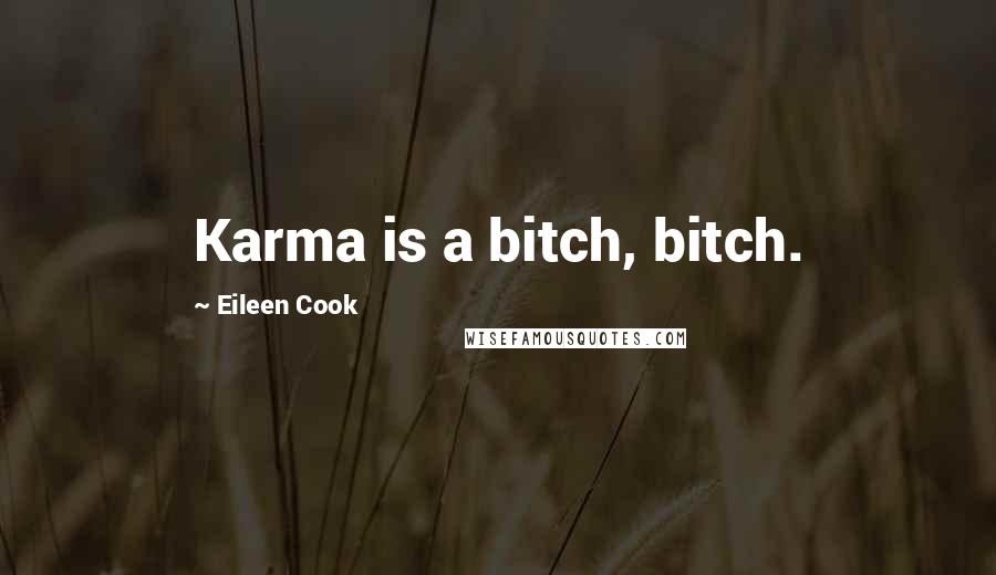 Eileen Cook Quotes: Karma is a bitch, bitch.